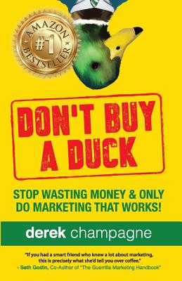 Don't Buy A Duck: Stop Wasting Money & Only Do Marketing That Works!
