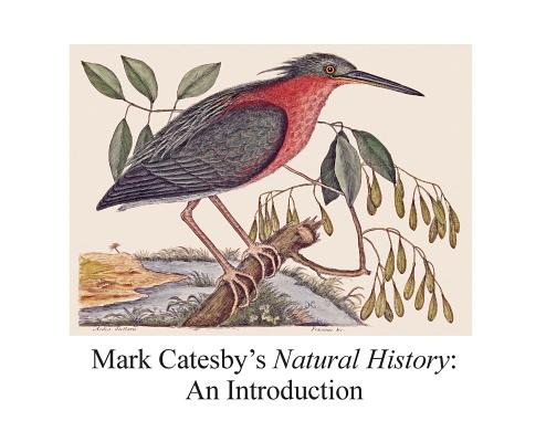 Mark Catesby s Natural History: An Introduction
