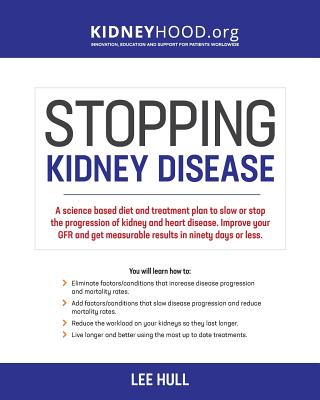 Stopping Kidney Disease: A science based treatment plan to use your doctor, drugs, diet and exercise to slow or stop the progression of incurable kidney disease
