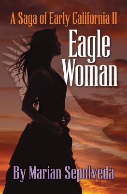 Eagle Woman: A Saga of Early California II (Volume 2)