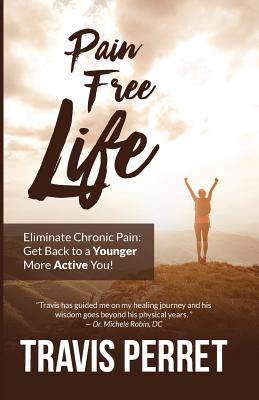 Pain Free Life: Eliminate Chronic Pain: Get Back to a Younger More Active you!