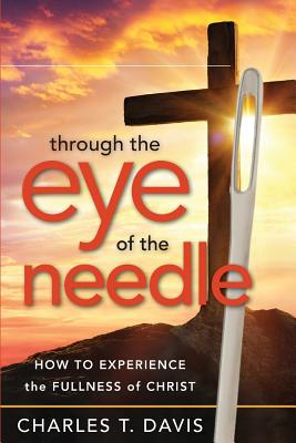 Image for Through the Eye of the Needle: How to Experience the Fullness of Christ Through the Eye of the Needle: How to Experience the Fullness of Christ