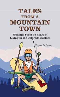 Tales from a Mountain Town: Musings from 25 years of living in the Colorado Rockies