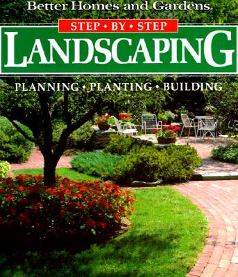 Step-By-Step Landscaping: Planning, Planting, Building (Better Homes ...