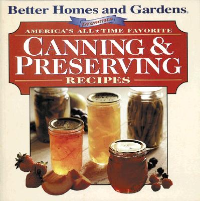 Better Homes and Gardens Presents: America's All-Time Favorite Canning & Preserving Recipes