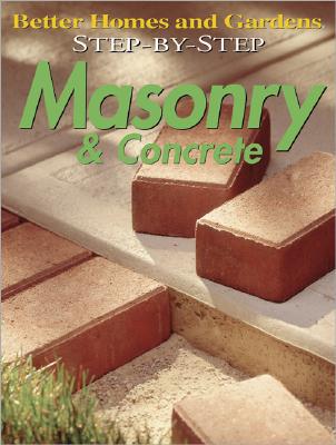 Step-by-Step Masonry & Concrete ('Better Homes & Gardens': Step by Step)