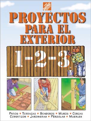 Proyectos para exteriores 1-2-3: patios, terrazas, senderos, muros, cercas, cobertizos, jardineras, p rgolas, muebles