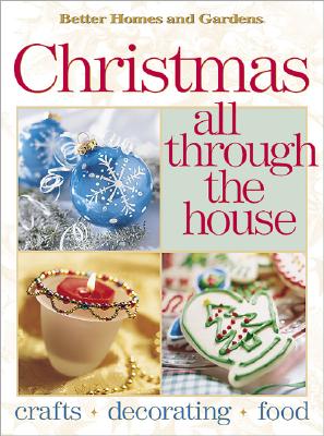 Image for Christmas All Through the House: Crafts, Decorating, Food (Better Homes and Gardens(R)) (Better Homes & Gardens)