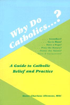 Why Do Catholics: A Guide to Catholic Belief and Practice