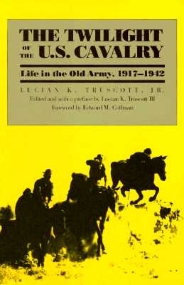 The Twilight Of The U. S. Cavalry: Life In The Old Army, 1917-1942