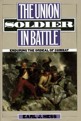 The Union Soldier in Battle: Enduring the Ordeal of Combat (Modern War Studies)