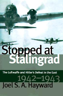 Stopped at Stalingrad: The Luftwaffe and Hitler's Defeat in the East, 1942-1943.