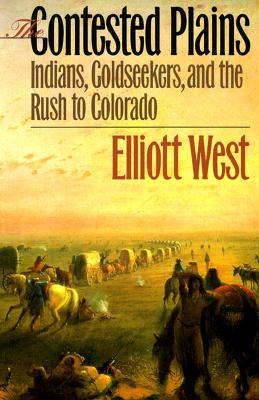 The Contested Plains Indians, Goldseekers, & the Rush to Colorado