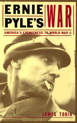 Ernie Pyle's War: America's Eyewitness to World War II
