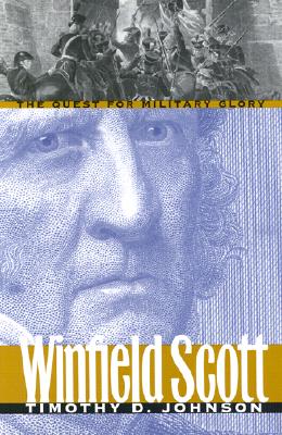 Winfield Scott: The Quest for Military Glory