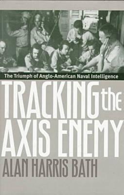 Tracking the Axis Enemy: Triumph of Anglo-American Naval Intelligence.