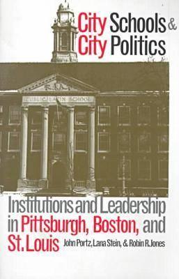 City Schools and City Politics: Institutions and Leadership in Pittsburgh, Boston, and St. Louis