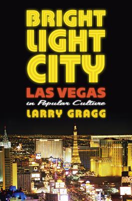 Bright Light City: Las Vegas in Popular Culture (CultureAmerica)
