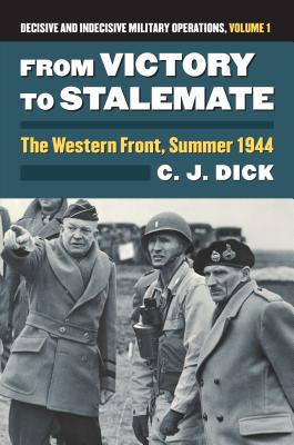 From Victory to Stalemate: The Western Front, Summer 1944Decisive and Indecisive Military Operations, Volume 1 (Modern War Studies)
