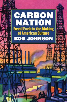 Carbon Nation: Fossil Fuels in the Making of American Culture (CultureAmerica)
