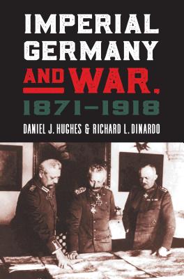 Imperial Germany and War, 1871-1918 (Modern War Studies)