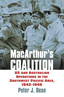 MacArthur's Coalition: US and Australian Military Operations in the Southwest Pacific Area, 1942-1945 (Modern War Studies)
