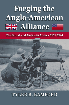Image for Forging the Anglo-American Alliance : The British and American Armies, 1917-1941 Forging the Anglo-American Alliance : The British and American Armies, 1917-1941