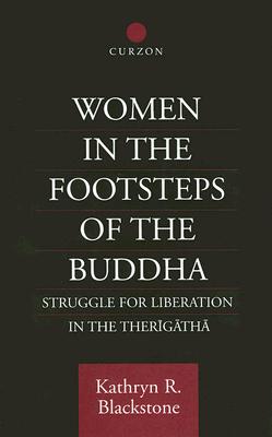 Image for Women in the Footsteps of the Buddha: Struggle for Liberation in the Therigatha (Routledge Critical Studies in Buddhism)