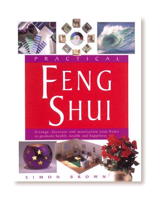 Image for Practical Feng Shui: Arrange, Decorate and Accessorize Your Home to Promote Health, Wealth and Happiness