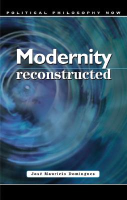Modernity Reconstructed: Freedom, Equality, Solidarity, and Responsibility (Political Philosophy Now)