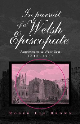 In Pursuit of a Welsh Episcopate (University of Wales - Bangor History of Religion)