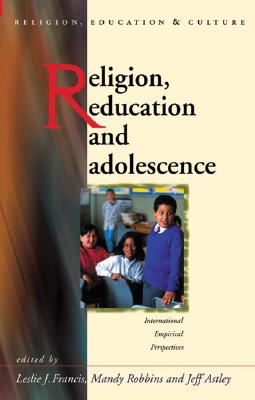 Religion, Education, and Adolescence: International and Empirical Perspectives (University of Wales - Religion, Education, and Culture)