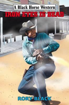Iron Eyes is Dead (Black Horse Western)