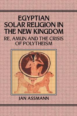 Egypian Solar Religion in the New Kingdom: Re, Amun and the Crisis of Polytheism (Studies in Egyptology)