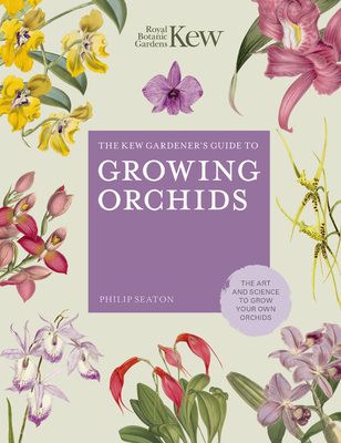 The Kew Gardener's Guide to Growing Orchids: The Art and Science to Grow Your Own Orchids (Volume 6) (Kew Experts, 6)