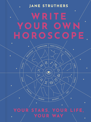 Write Your Own Horoscope: Follow the Stars, Design Your Destiny