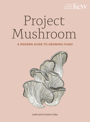 Project Mushroom: A Modern Guide to Growing Fungi