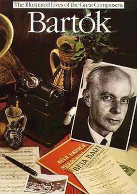 Bartok (The Illustrated Lives of the Great Composers)