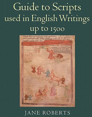 Guide to Scripts Used in English Writings Up to 1500. Roberts, Jane