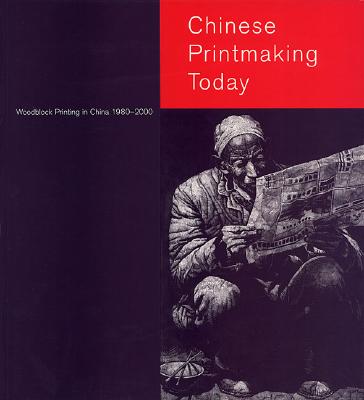 Chinese Printmaking Today: Woodblock Printing in China, 1980-2000