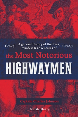 A General History of the Lives, Murders & Adventures of the Most Notorious Highwaymen