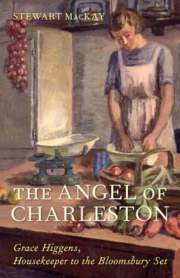 Angel of Charleston: Grace Higgens, Housekeeper to the Bloomsbury Group