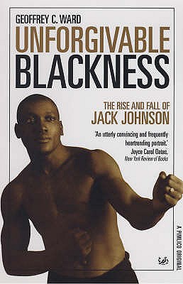 Unforgivable Blackness : The Rise and Fall of Jack Johnson