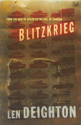 Blitzkrieg: From the Rise of Hitler to the Fall of Dunkirk Deighton, Len