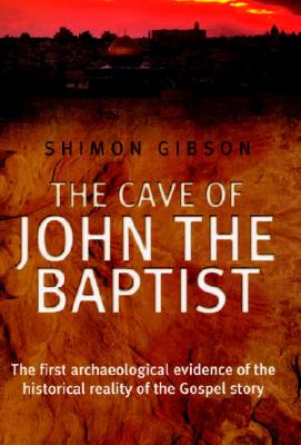 Image for The Cave of John the Baptist : The Stunning Archaeological Discovery That Has Redefined Christian History