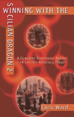 Winning With the Sicilian Dragon 2: A Complete Repertoire Against 1 e4 For the Attacking Player