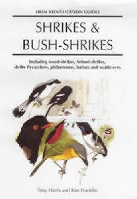 Helm Identification Guides: Shrikes and Bush-shrikes: Including Wood-shrikes, Helmet-shrikes, Shrike Flycatchers, Philentoemas, Batises and Wattle-eyes (Helm Identification Guides)