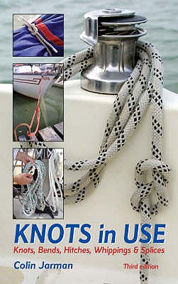 Knots in Use : Knots, Bends, Hitches, Whippings and Splices