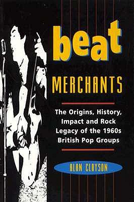 Image for Beat Merchants: The Origins, History, Impact and Rock Legacy of the 1960s British Pop Groups