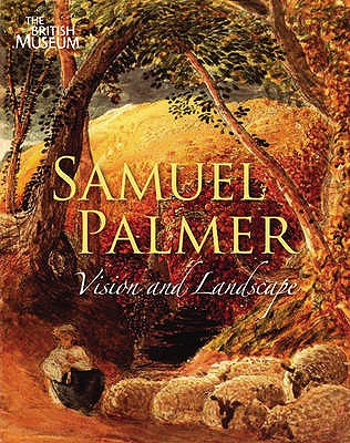 Samuel Palmer 1805-1881: Vision and Landscape William Vaughan and Elizabeth E. Barker